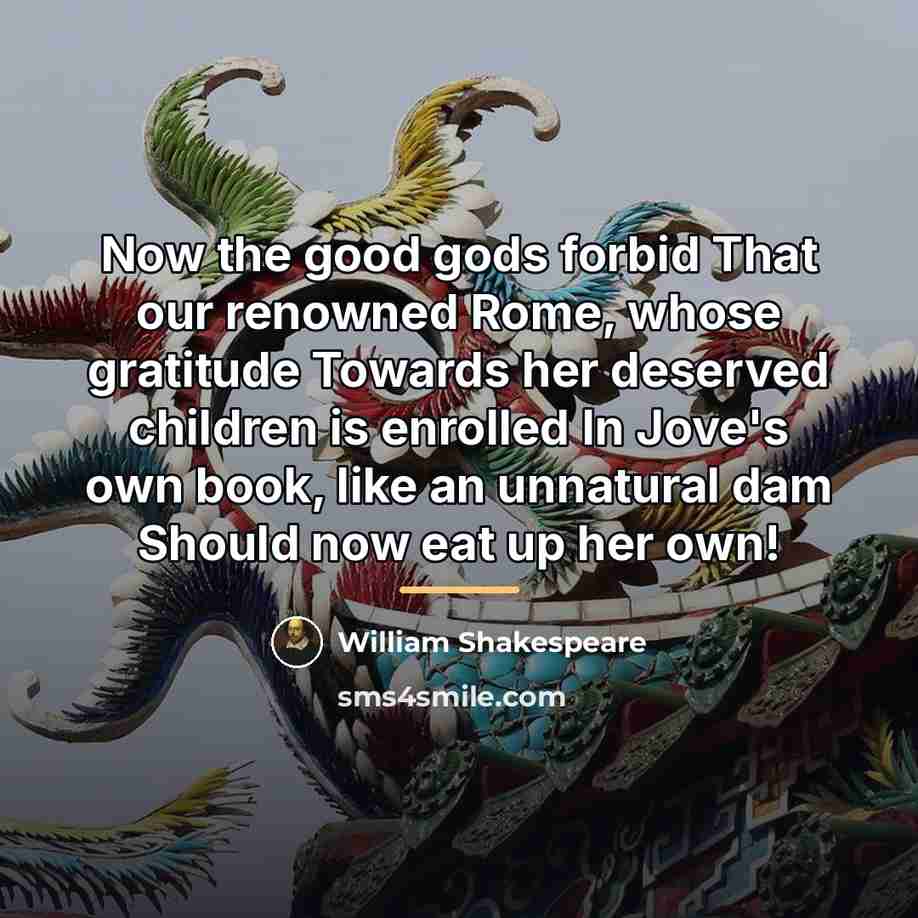 “Now the good gods forbid That our renowned Rome, whose…” quote by William Shakespeare
