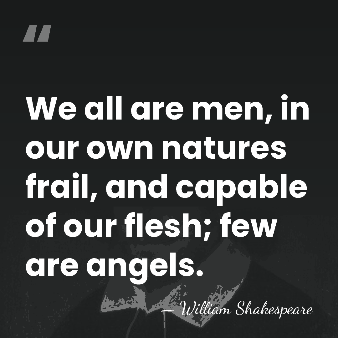 We all are men, in our own natures frail, and capable of&hellip; - William Shakespeare