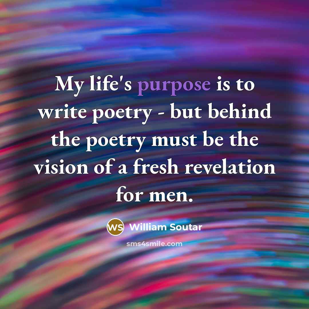 “My life's purpose is to write poetry - but behind…” quote by William Soutar