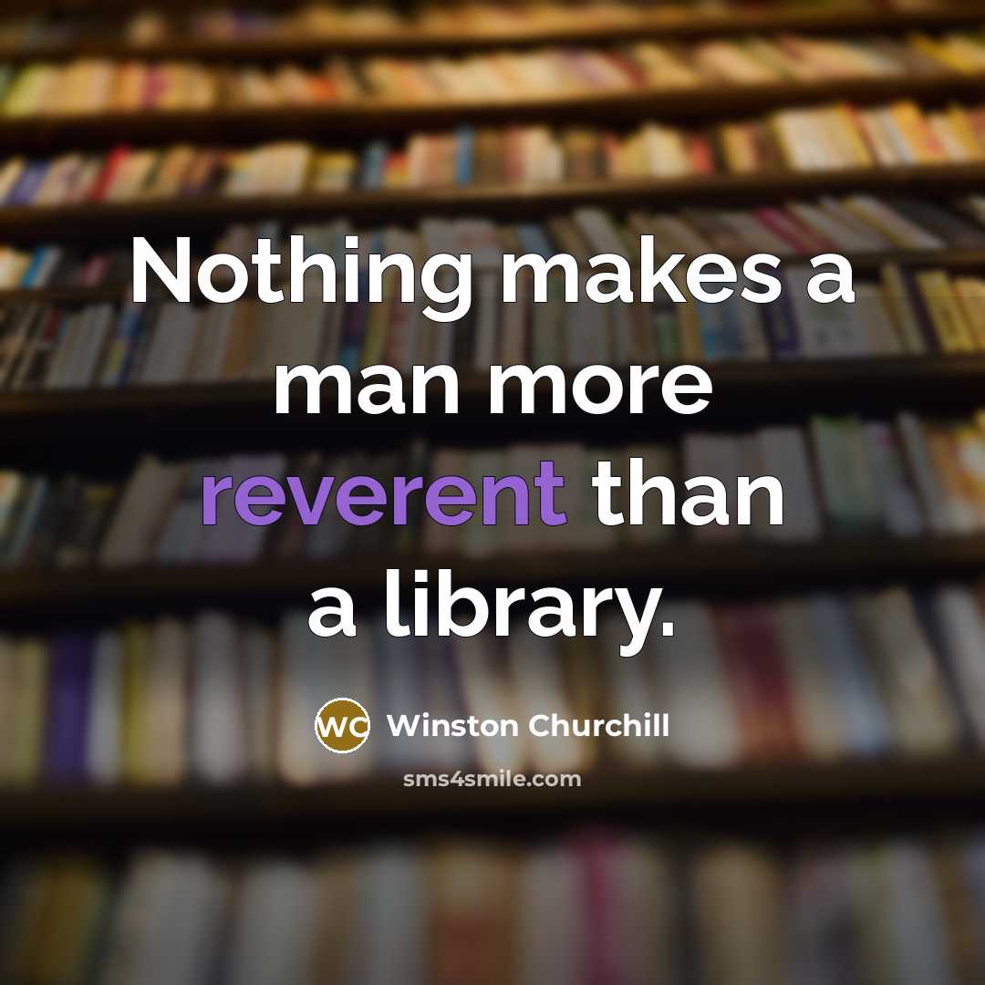 “Nothing makes a man more reverent than a library.…” quote by Winston Churchill
