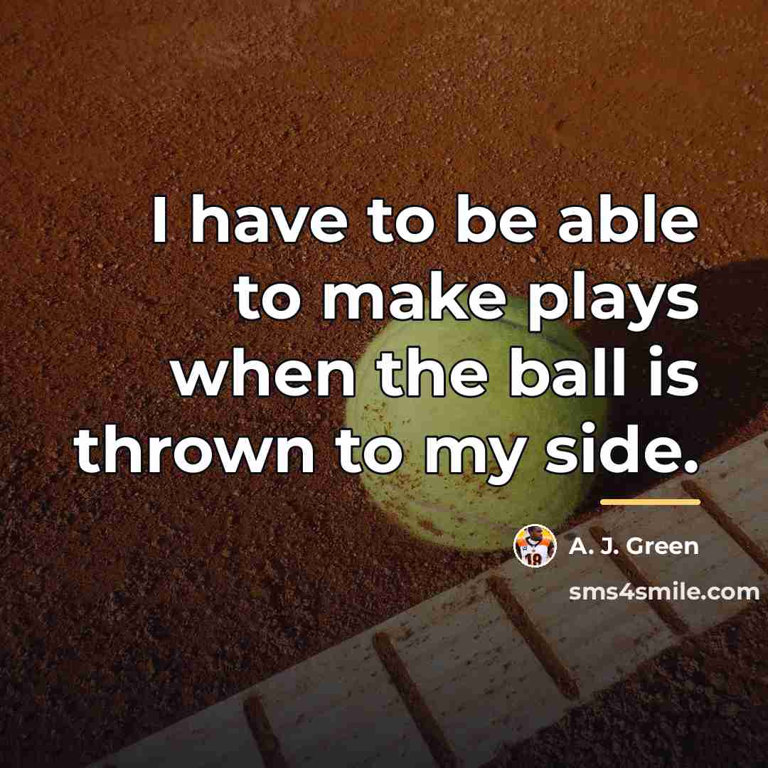 “I have to be able to make plays when the…” quote by A. J. Green