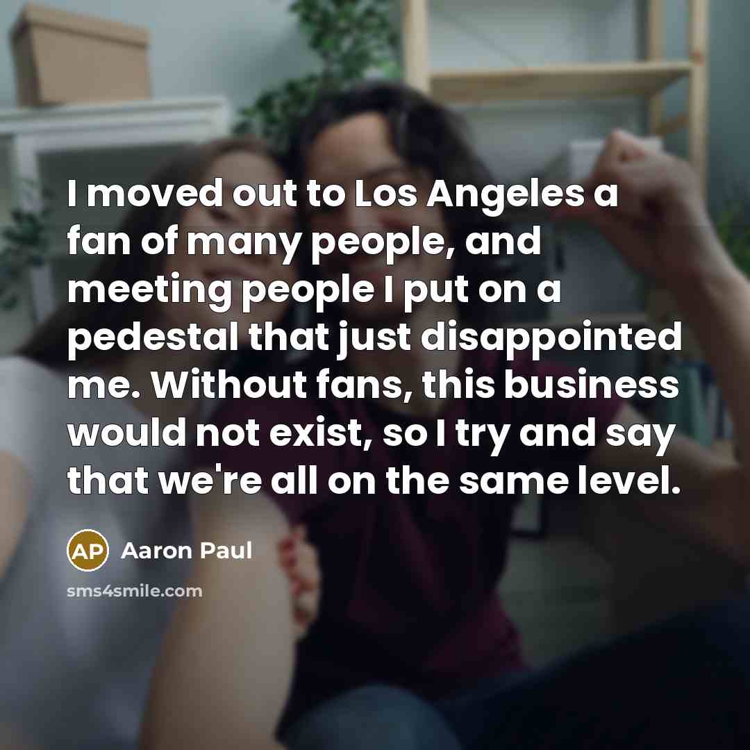 “I moved out to Los Angeles a fan of many…” quote by Aaron Paul