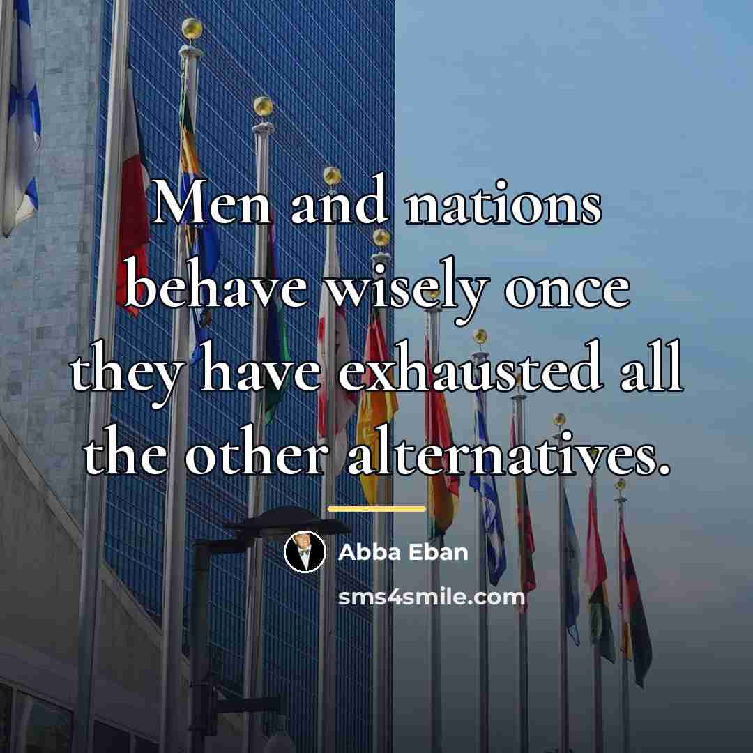 “Men and nations behave wisely once they have exhausted all…” quote by Abba Eban