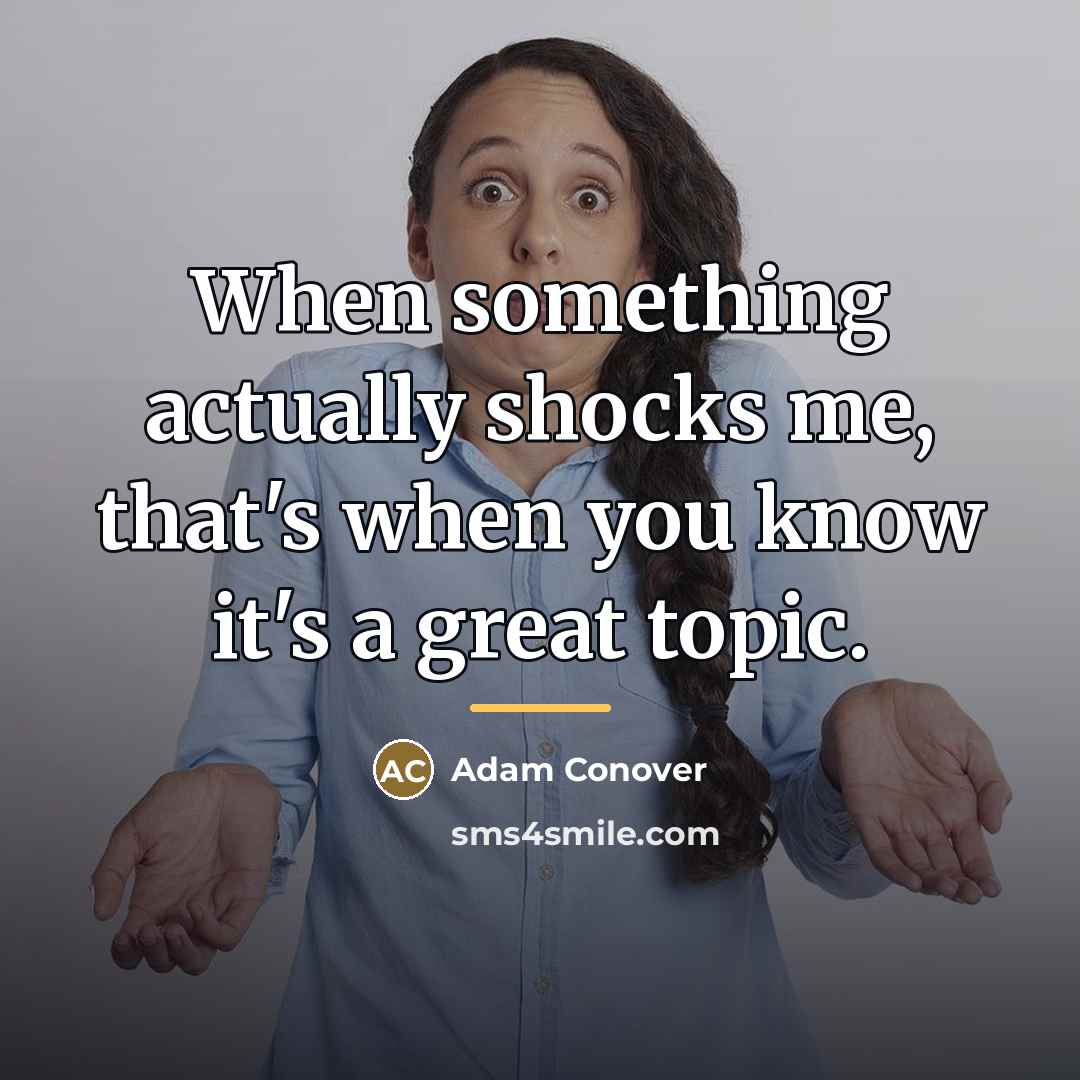 “When something actually shocks me, that's when you know it's…” quote by Adam Conover