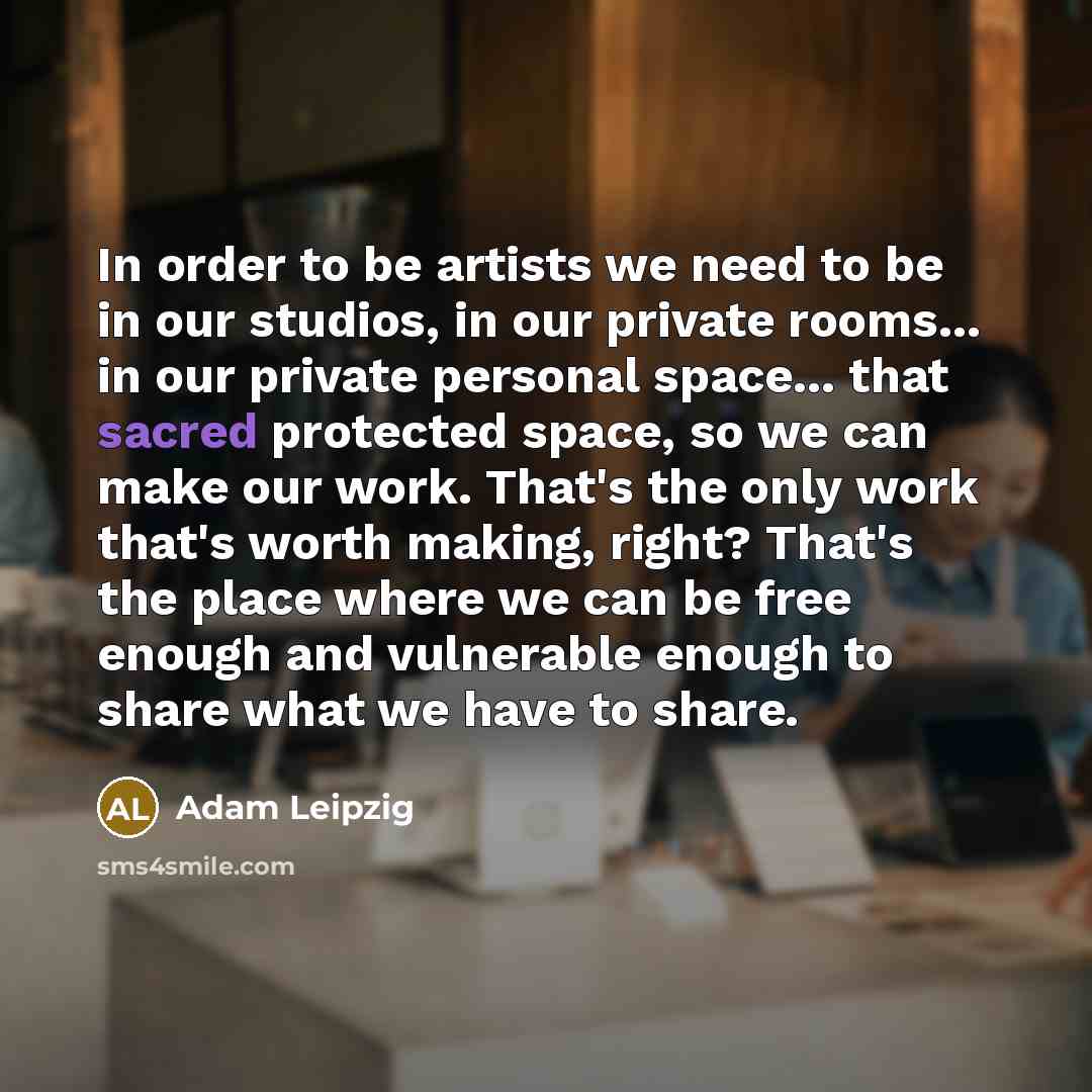 “In order to be artists we need to be in…” quote by Adam Leipzig