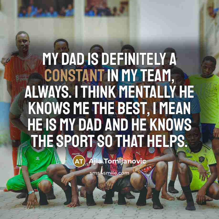 “My dad is definitely a constant in my team, always.…” quote by Ajla Tomljanovic