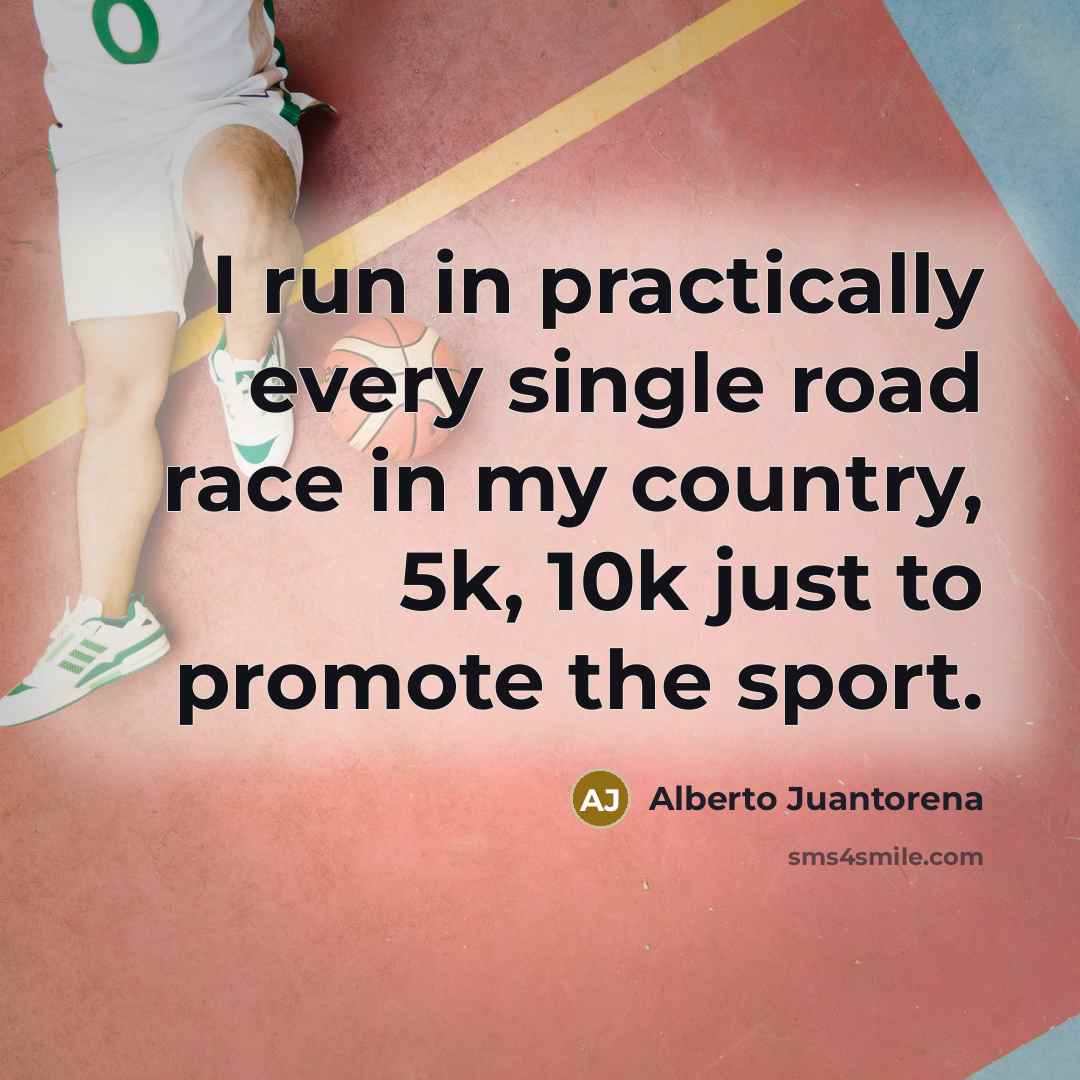 “I run in practically every single road race in my…” quote by Alberto Juantorena