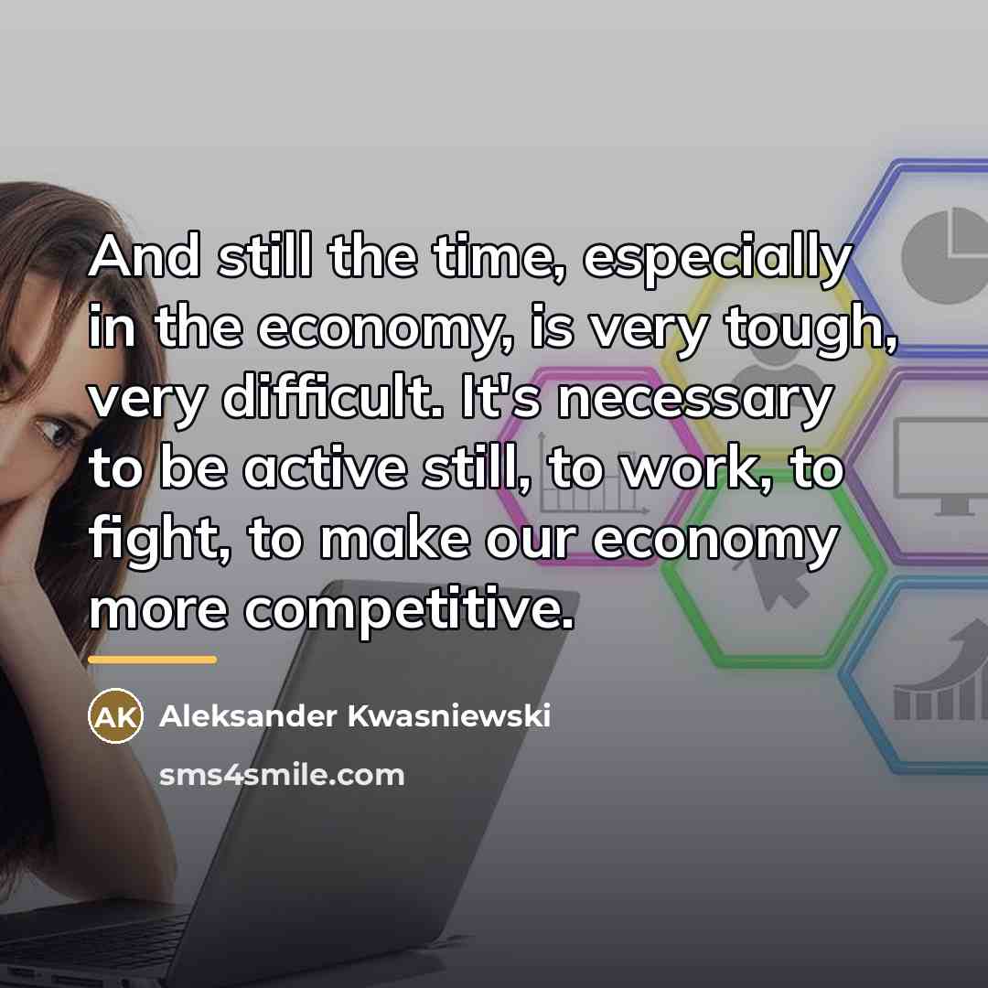 “And still the time, especially in the economy, is very…” quote by Aleksander Kwasniewski