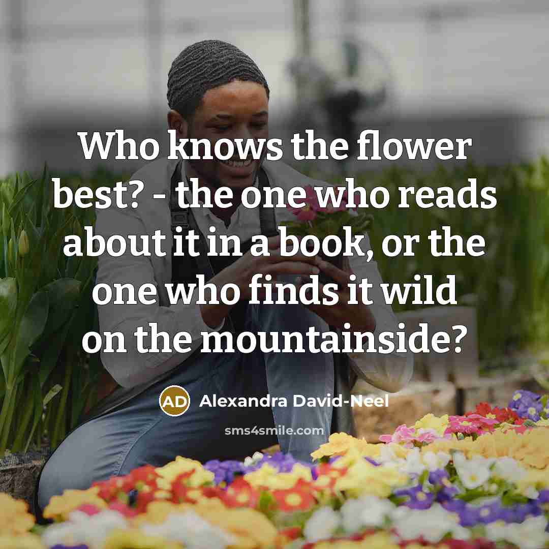 “Who knows the flower best? - the one who reads…” quote by Alexandra David-Neel