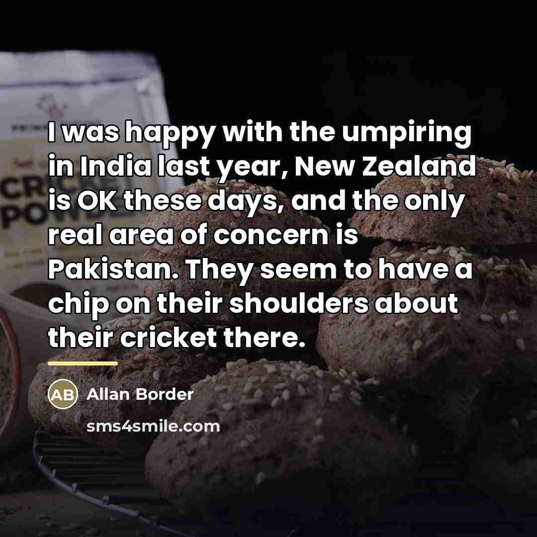 “I was happy with the umpiring in India last year,…” quote by Allan Border