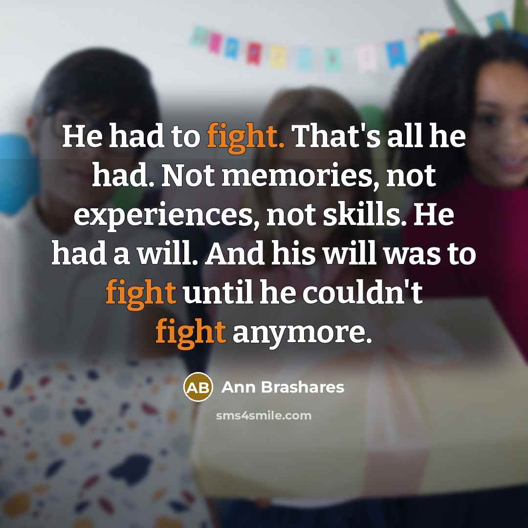 “He had to fight. That's all he had. Not memories,…” quote by Ann Brashares