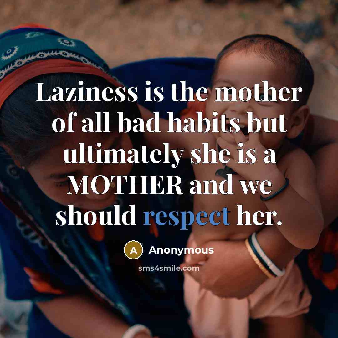 “Laziness is the mother of all bad habits but ultimately…” quote by Anonymous