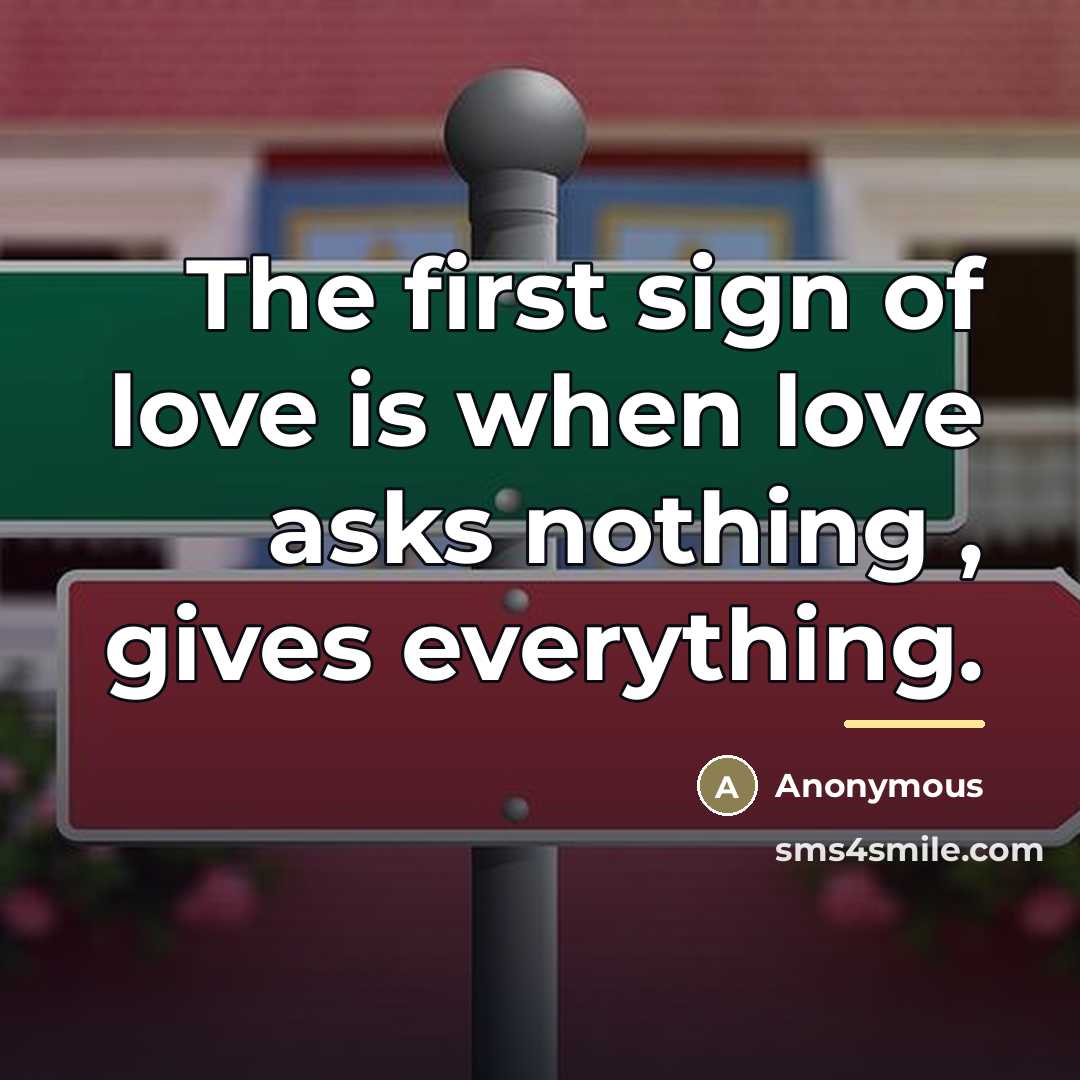 “The first sign of love is when love asks nothing…” quote by Anonymous