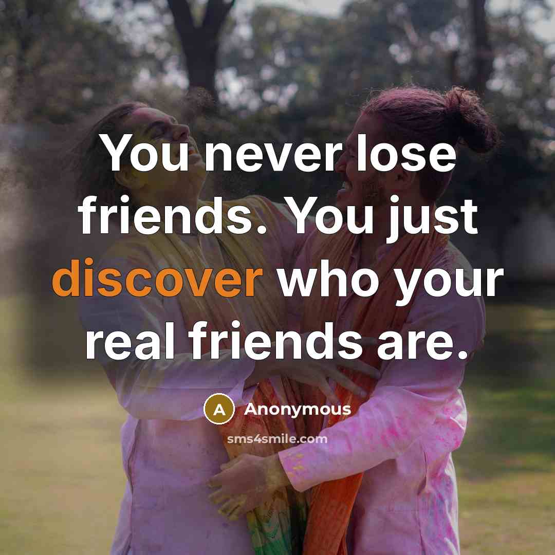 “You never lose friends. You just discover who your real…” quote by Anonymous