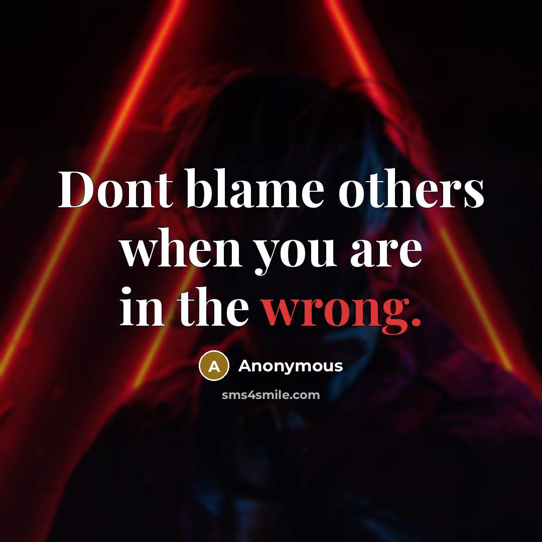 “Dont blame others when you are in the wrong.” quote by Anonymous
