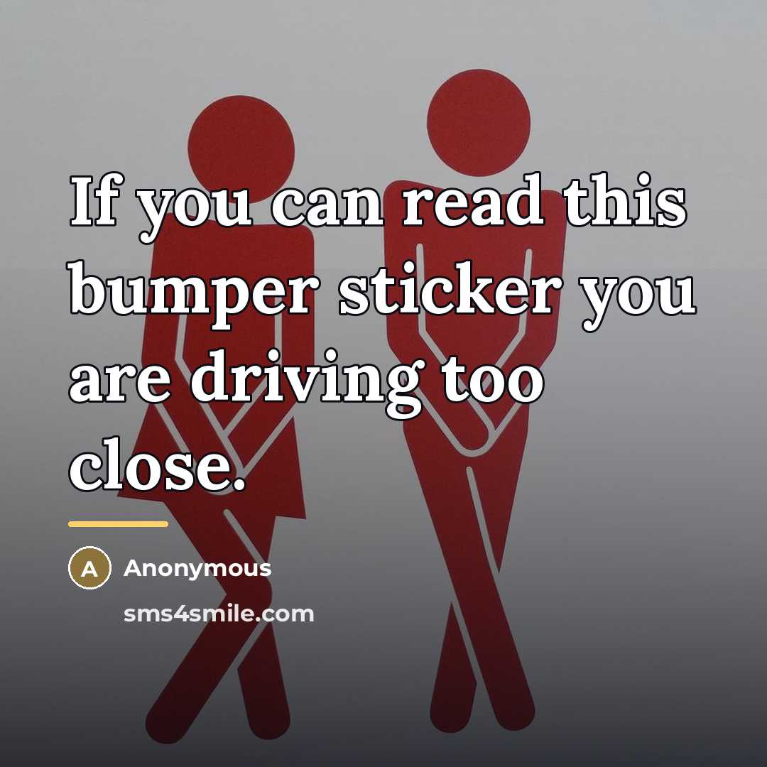 “If you can read this bumper sticker you are driving…” quote by Anonymous