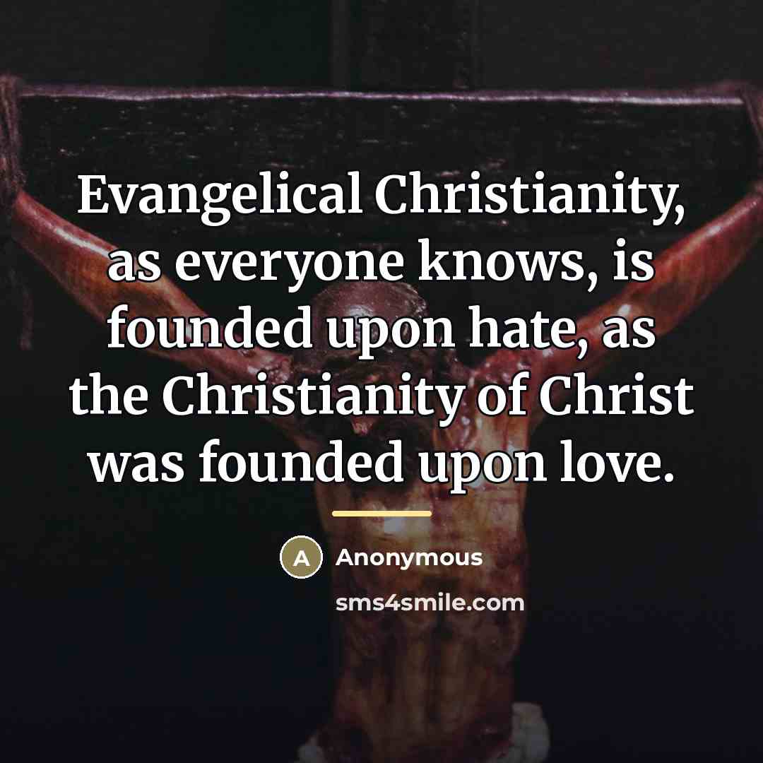 “Evangelical Christianity, as everyone knows, is founded upon hate, as…” quote by Anonymous