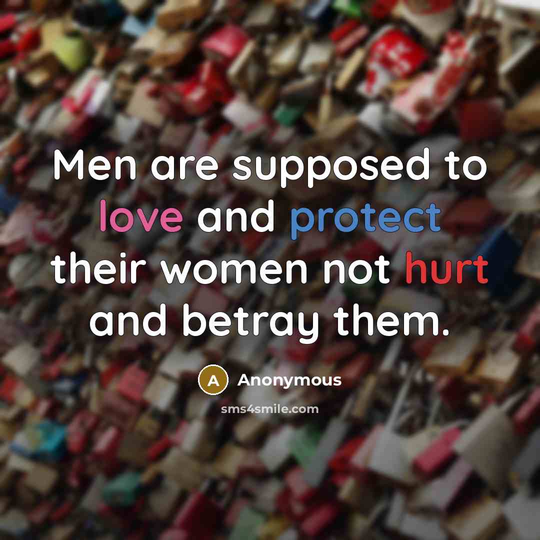 “Men are supposed to love and protect their women not hurt and betray them.” quote by Anonymous