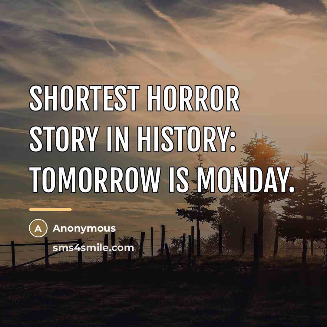 “Shortest horror story in history: Tomorrow is Monday.…” quote by Anonymous