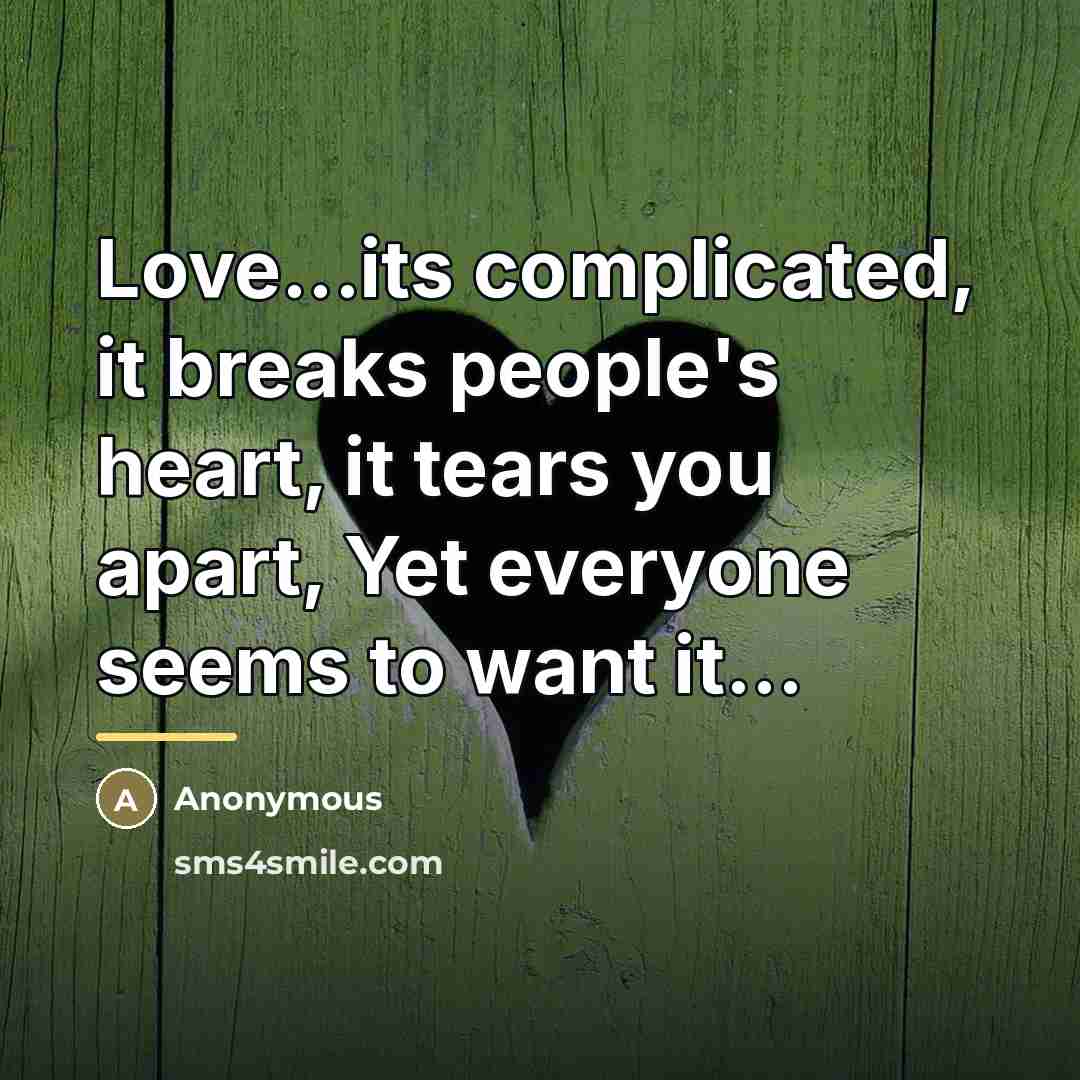 “Love...its complicated, it breaks people's heart, it tears you apart,…” quote by Anonymous