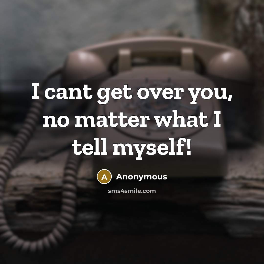 “I cant get over you, no matter what I tell myself!” quote by Anonymous