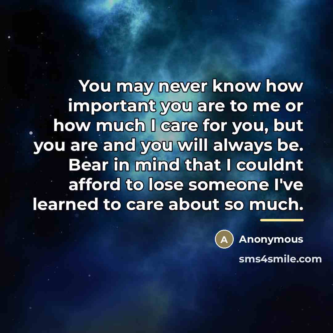 “You may never know how important you are to me…” quote by Anonymous