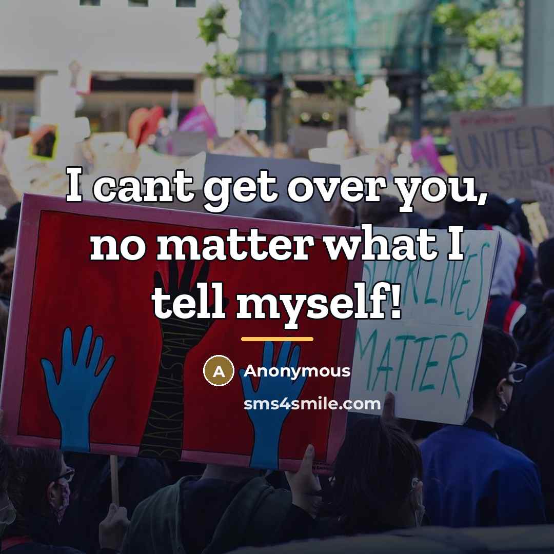 “I cant get over you, no matter what I tell…” quote by Anonymous