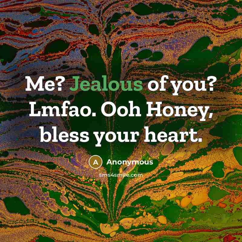 “Me? Jealous of you? Lmfao. Ooh Honey, bless your heart.” quote by Anonymous