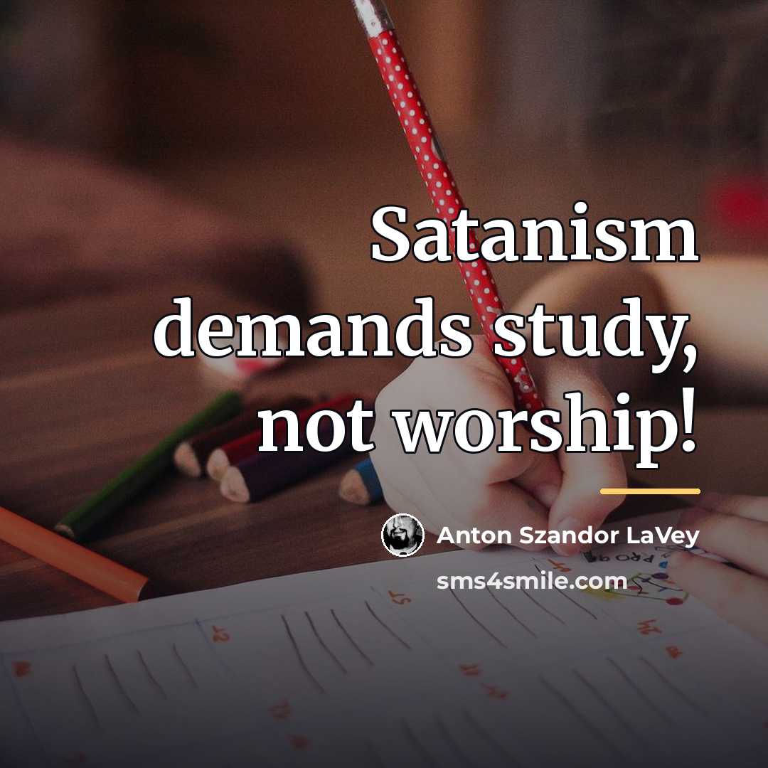 “Satanism demands study, not worship!…” quote by Anton Szandor LaVey