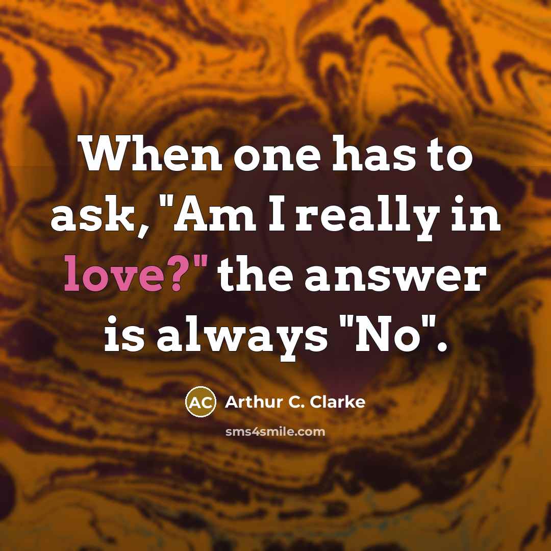 “When one has to ask, "Am I really in love?"…” quote by Arthur C. Clarke