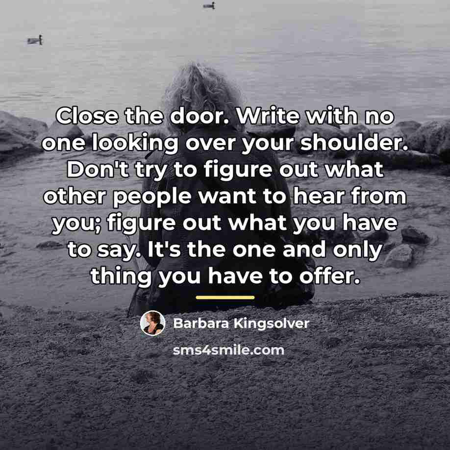 “Close the door. Write with no one looking over your…” quote by Barbara Kingsolver