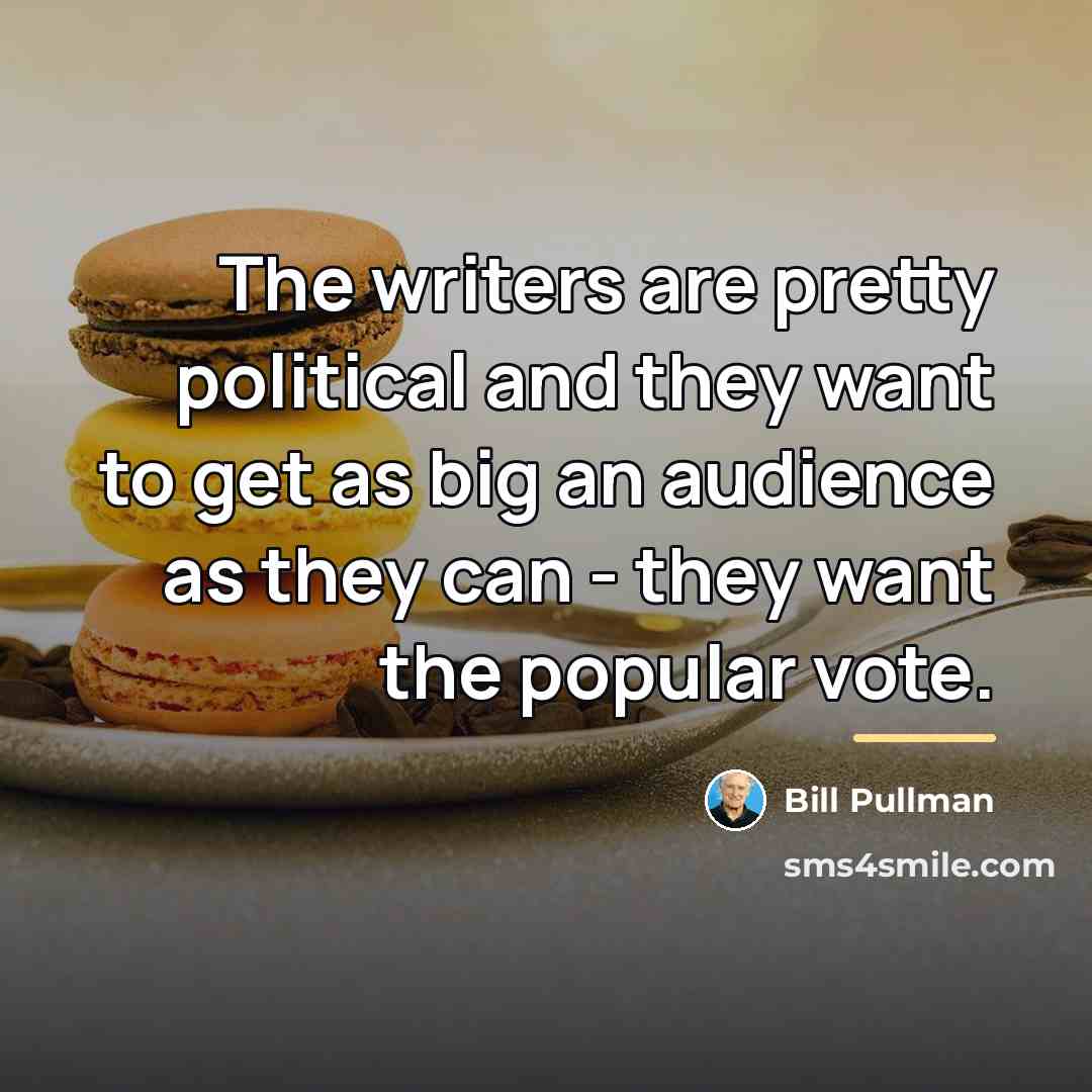 “The writers are pretty political and they want to get…” quote by Bill Pullman
