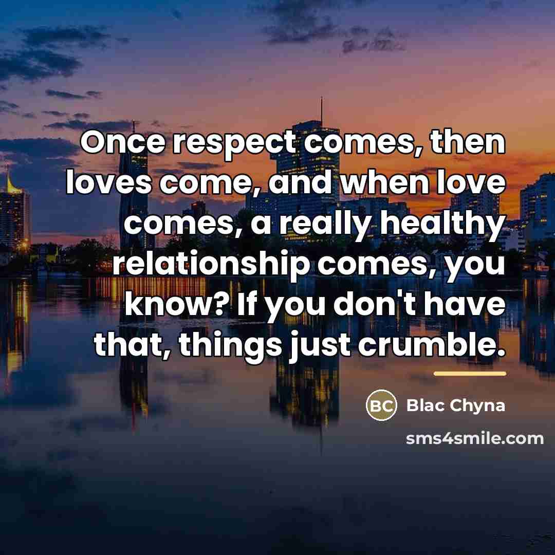 “Once respect comes, then loves come, and when love comes,…” quote by Blac Chyna