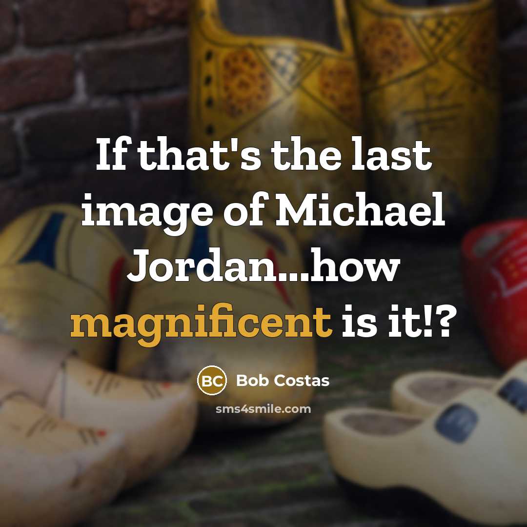 “If that's the last image of Michael Jordan...how magnificent is…” quote by Bob Costas