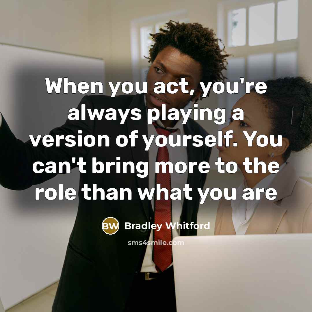 “When you act, you're always playing a version of yourself.…” quote by Bradley Whitford