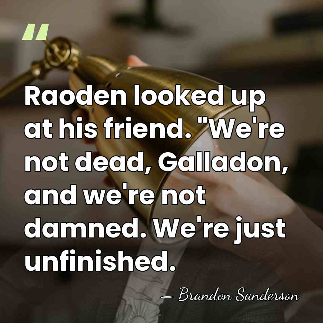 Raoden looked up at his friend. "We're not dead, Galladon, and we're&hellip; - Brandon Sanderson