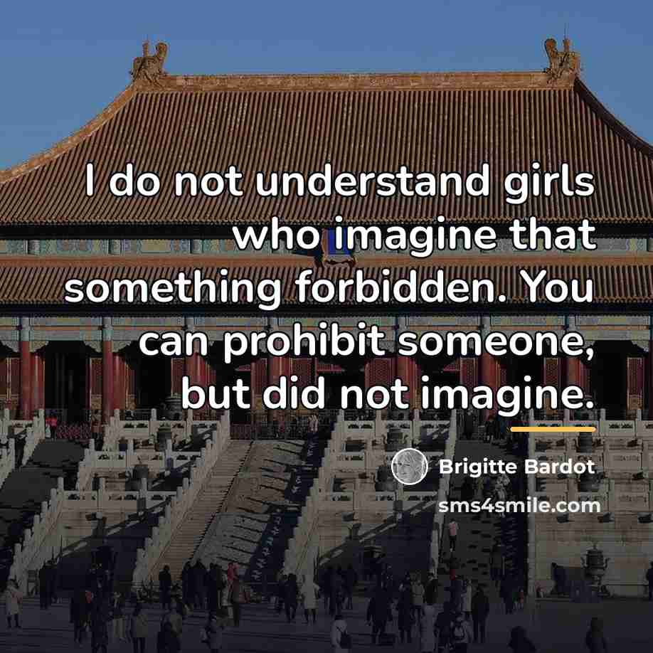 “I do not understand girls who imagine that something forbidden.…” quote by Brigitte Bardot
