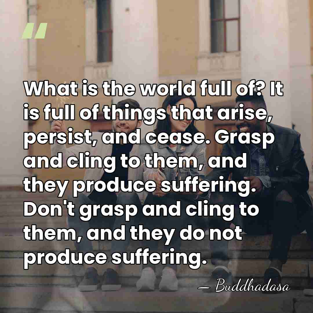 What is the world full of? It is full of things that&hellip; - Buddhadasa