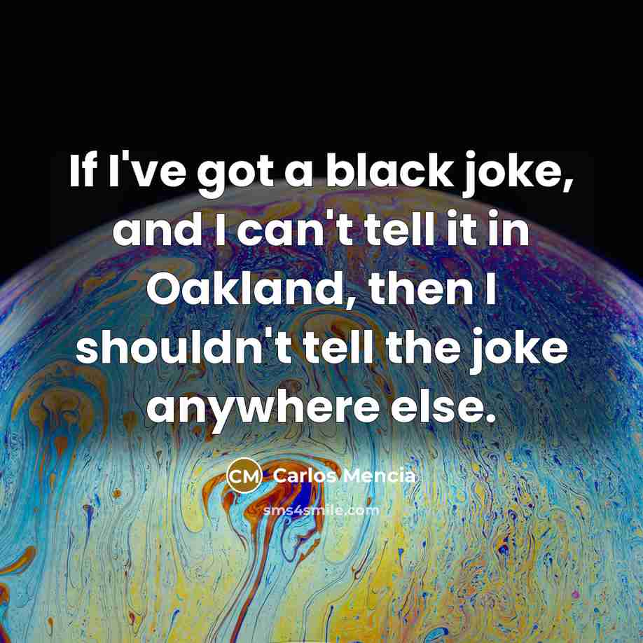 “If I've got a black joke, and I can't tell…” quote by Carlos Mencia