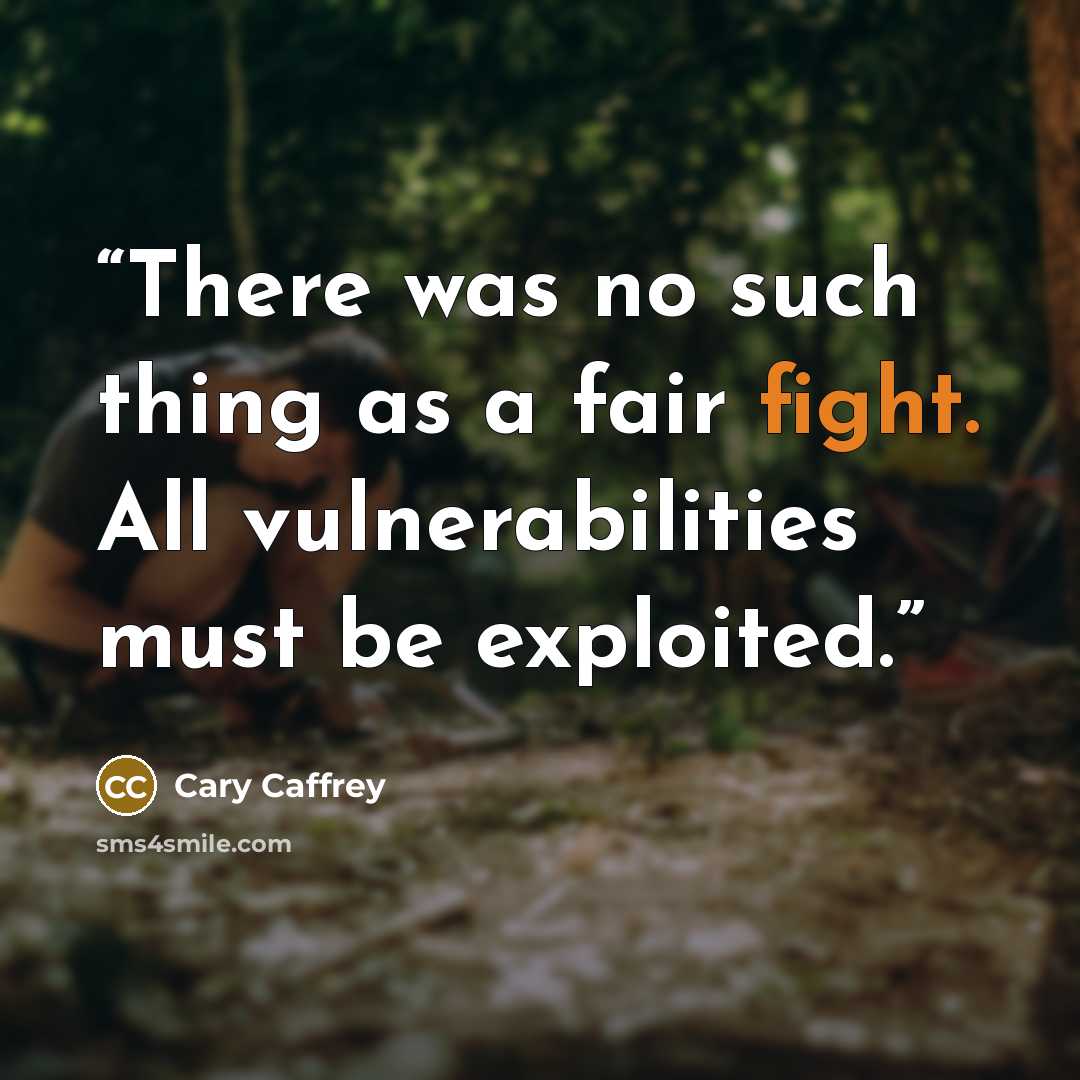 “There was no such thing as a fair fight. All vulnerabilities must be exploited.” quote by Cary Caffrey