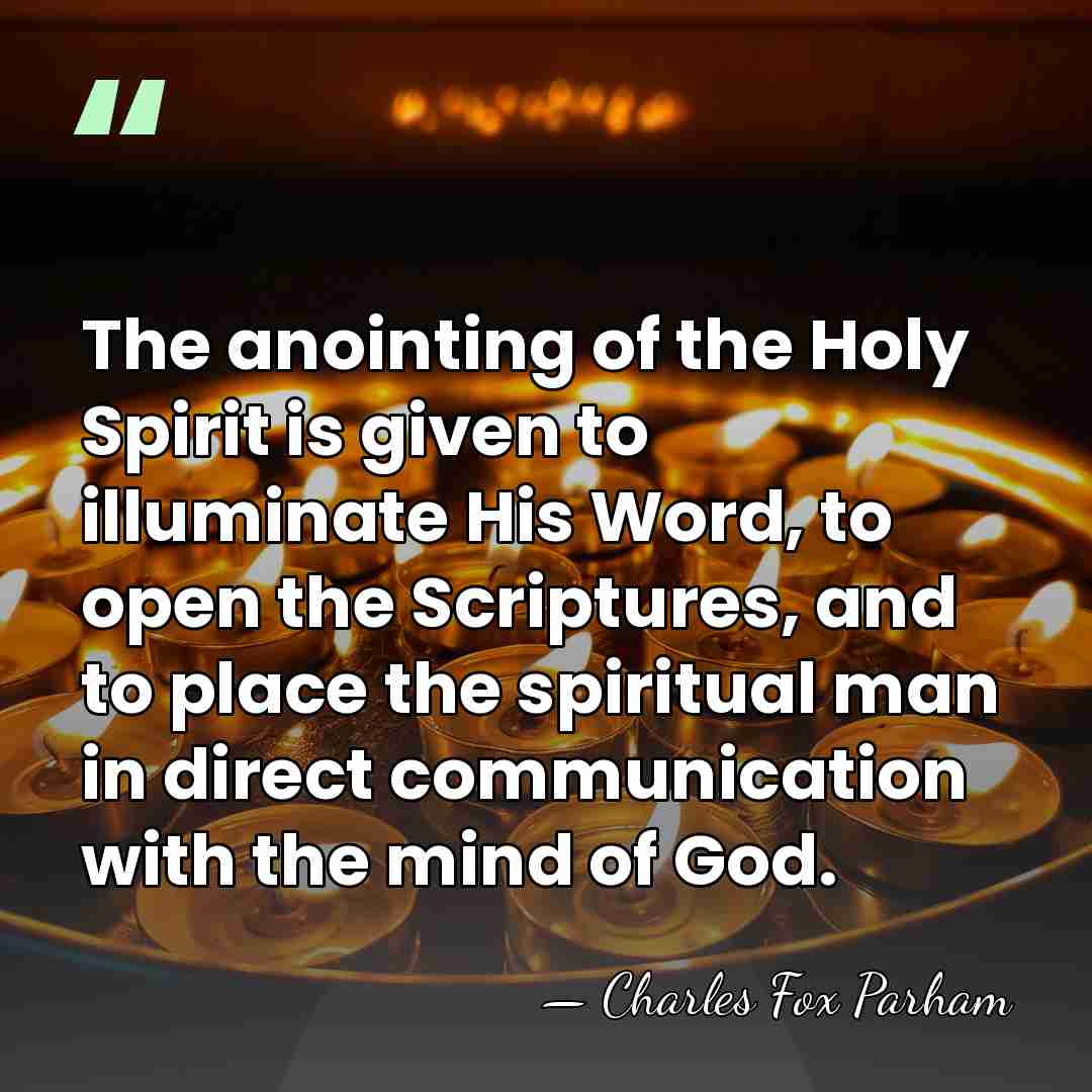 The anointing of the Holy Spirit is given to illuminate His Word,&hellip; - Charles Fox Parham