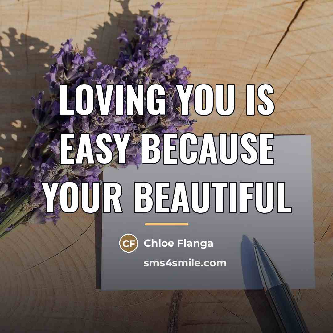 “Loving you is easy because your beautiful…” quote by Chloe Flanga