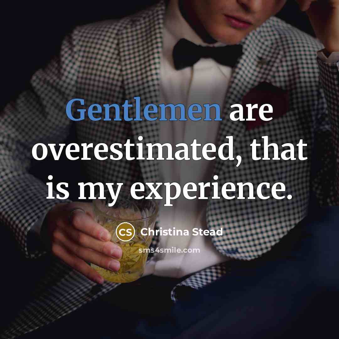 “Gentlemen are overestimated, that is my experience.” quote by Christina Stead