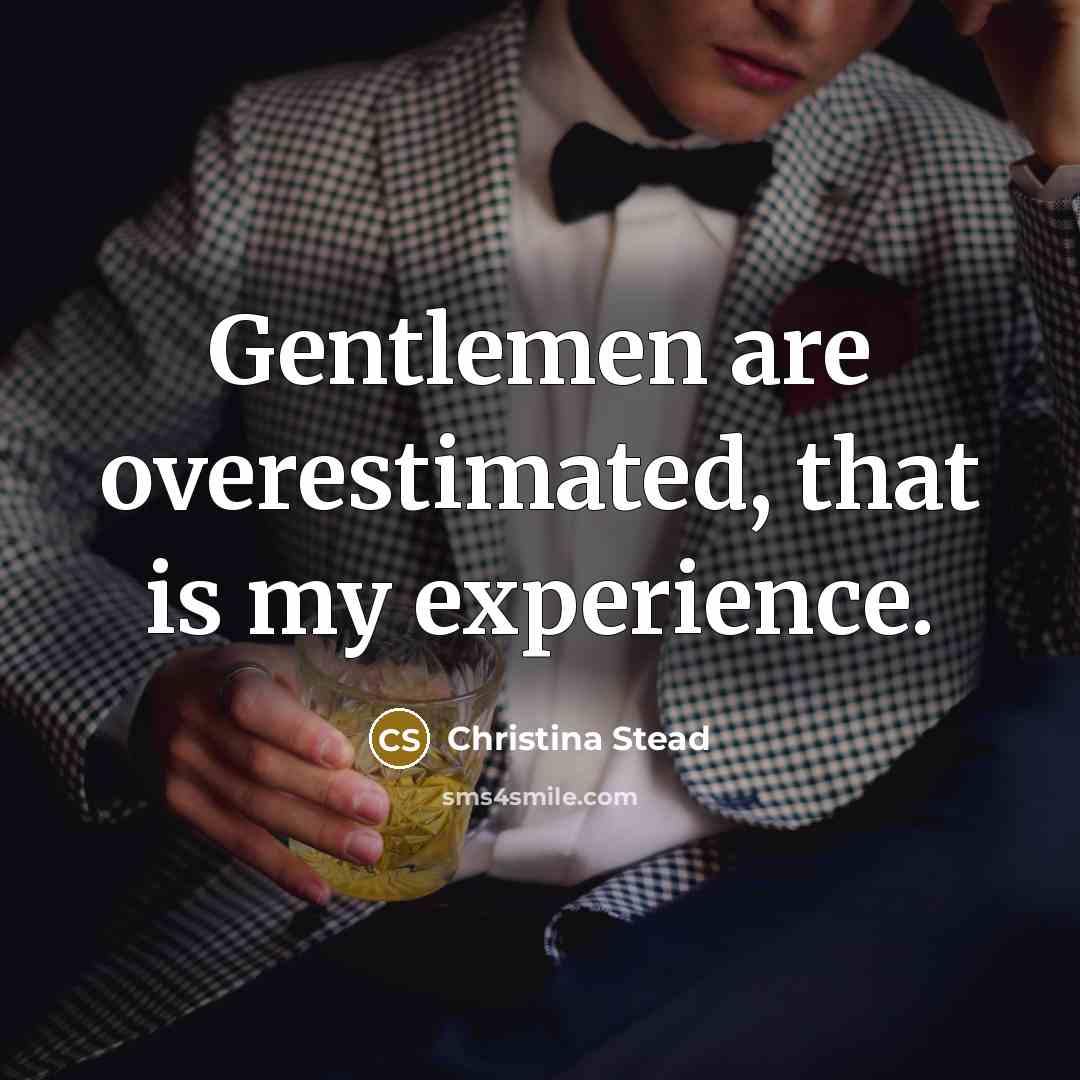 “Gentlemen are overestimated, that is my experience.…” quote by Christina Stead