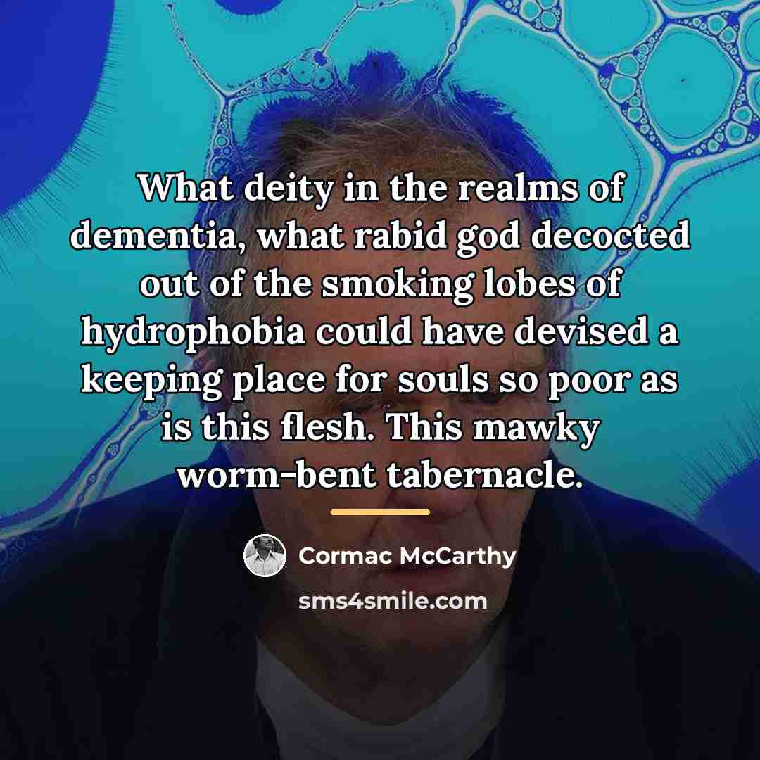 “What deity in the realms of dementia, what rabid god…” quote by Cormac McCarthy
