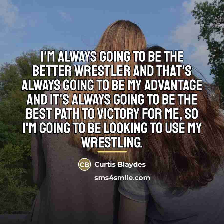 “I'm always going to be the better wrestler and that's…” quote by Curtis Blaydes