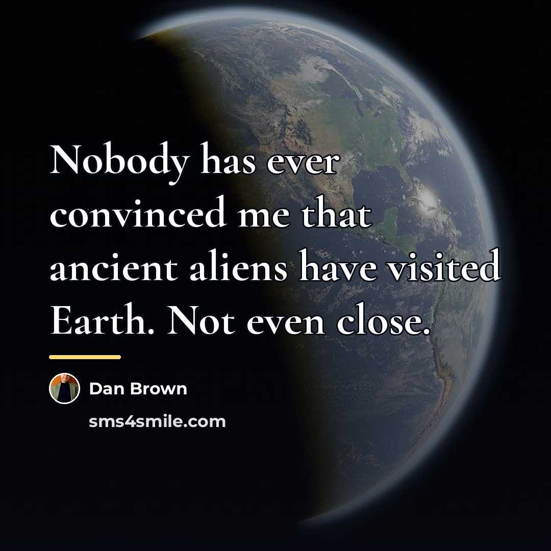 “Nobody has ever convinced me that ancient aliens have visited…” quote by Dan Brown