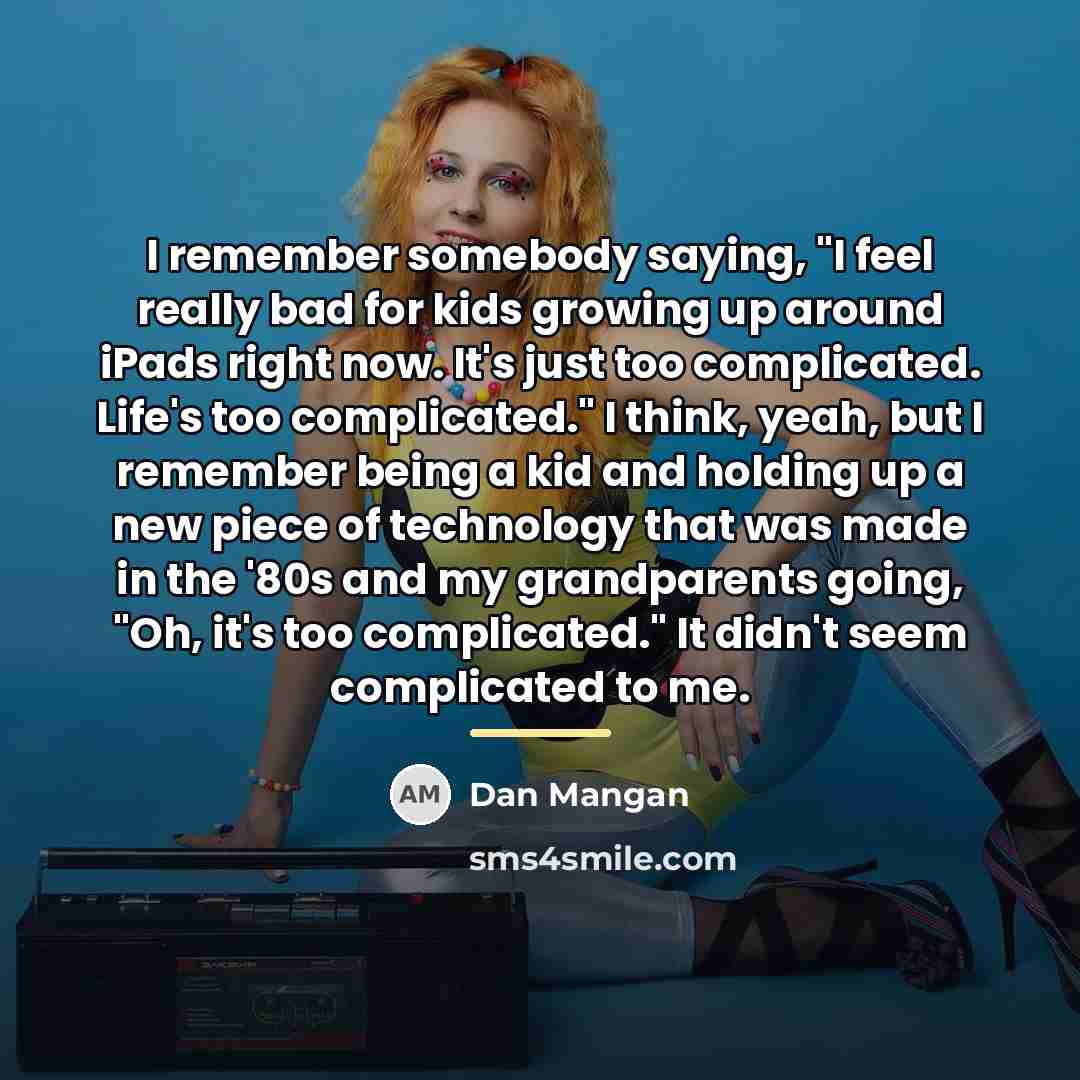 “I remember somebody saying, "I feel really bad for kids…” quote by Dan Mangan