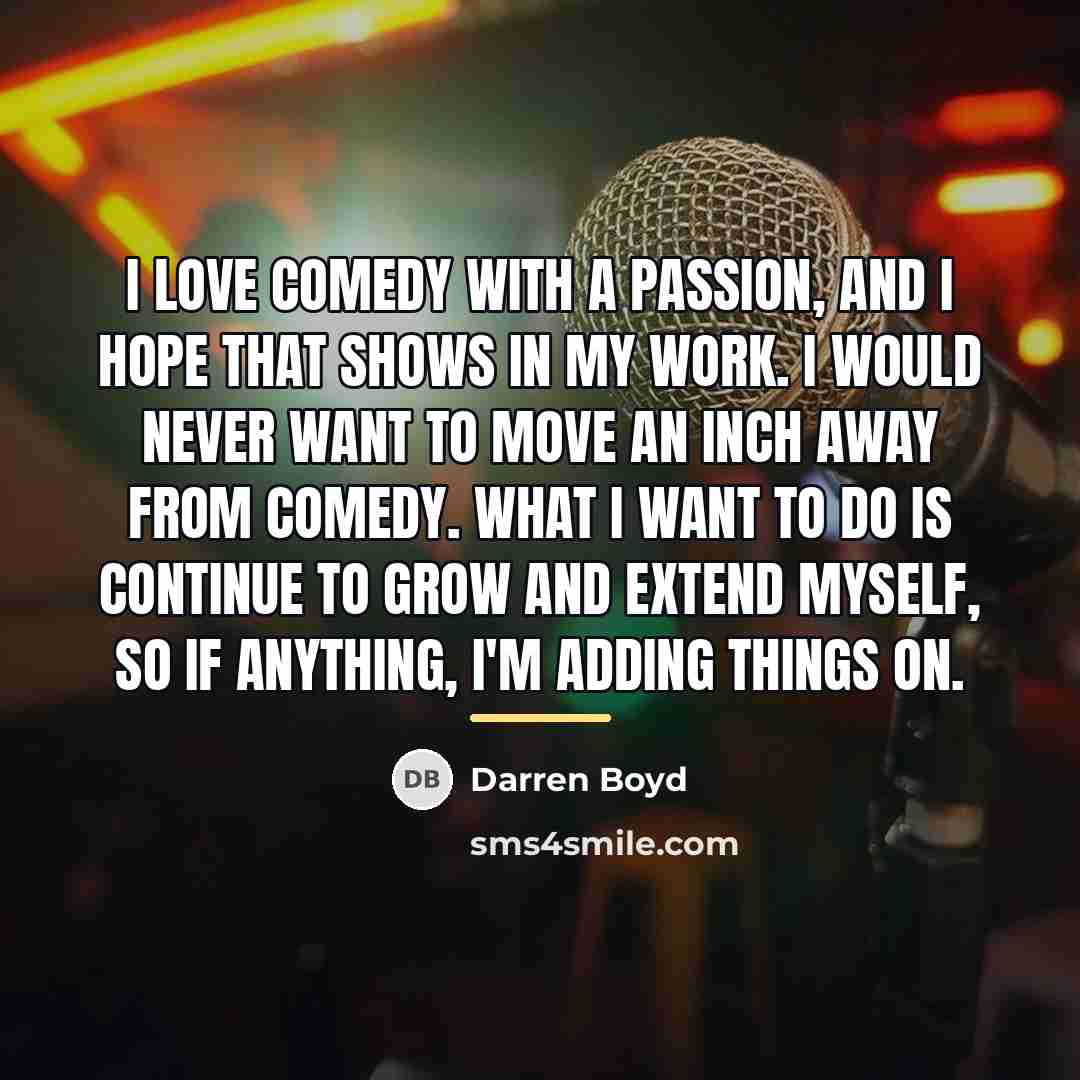 “I love comedy with a passion, and I hope that…” quote by Darren Boyd