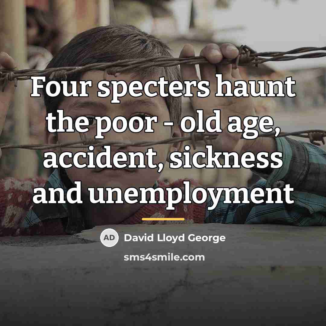 “Four specters haunt the poor - old age, accident, sickness…” quote by David Lloyd George